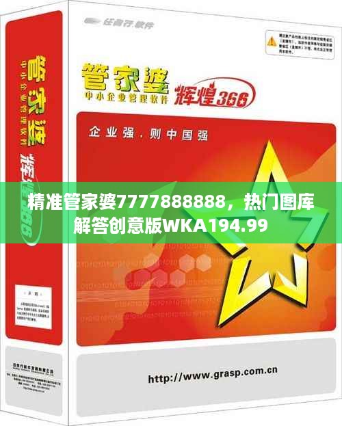 精准管家婆7777888888，热门图库解答创意版WKA194.99