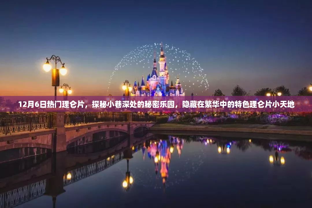 12月6日热门理仑片，探秘小巷深处的秘密乐园，隐藏在繁华中的特色理仑片小天地