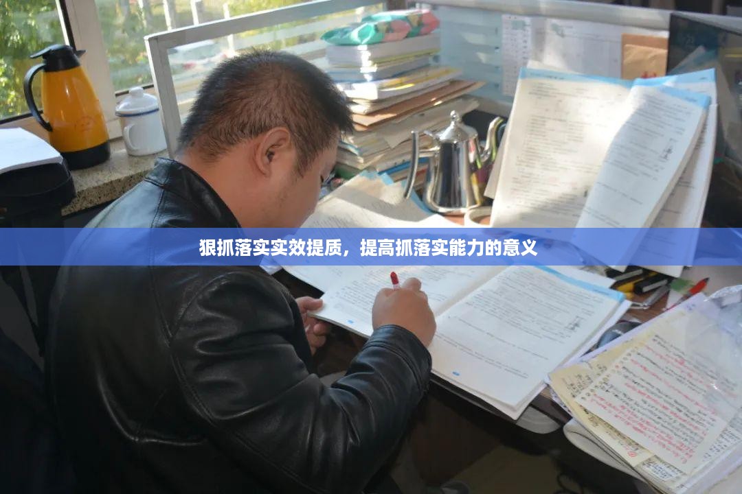 狠抓落实实效提质，提高抓落实能力的意义 